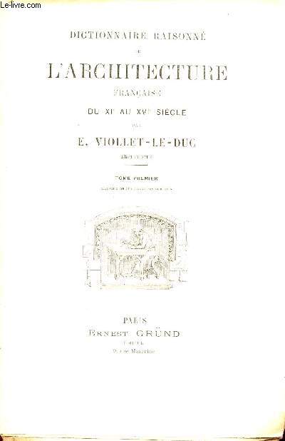 DICTIONNAIRE RAISONNE DE L'ARCHITECTURE FRANCAISE DU XIe AU XVIe SIECLE - TOME PREMIER.