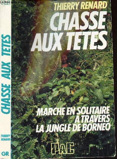 CHASSE AUX TETES- MARCHE EN SOLITAIRE A TRAVERS LA JUNGLE DE BORNEO.
