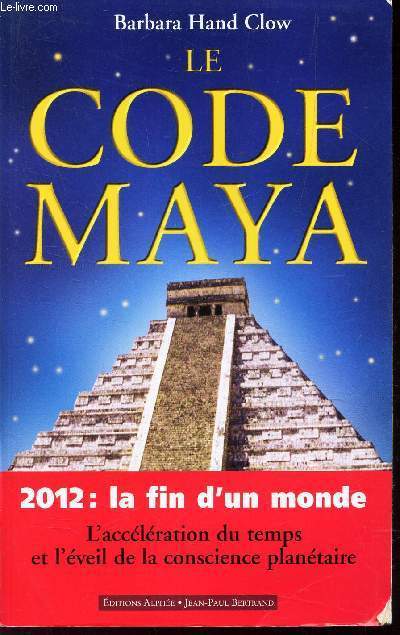 LE CODE MAYA - 2012 : LA FIN D'UN MONDE - L'accelaration du temps et l'eveil de la conscience planetaire.