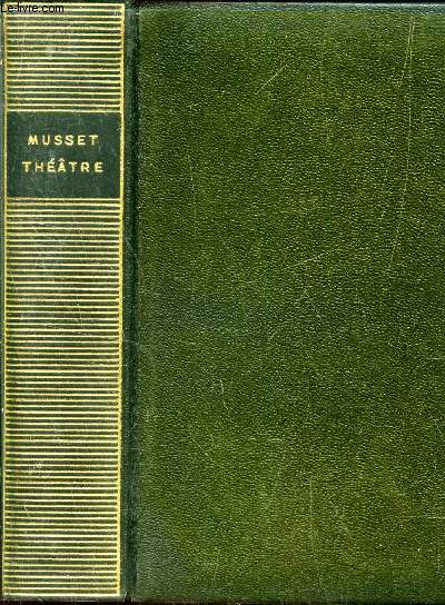 THEATRE COMPLET : Comedies et proverbes - Yheatre complementaire - Theatre posthume - Fragments - Piece attribue a Alfred de Musset - Appendice