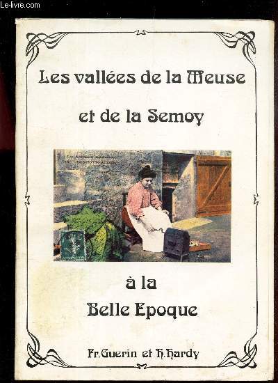 LES VALLEES DE LA MEUSE ET DE LA SEMOY A LA BELLE EPOQUE.