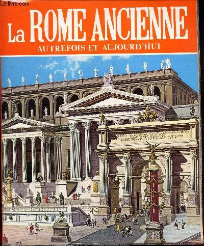 LA ROME ANCIENNE - AUTREFOIS ET AUJOURD'HUI.