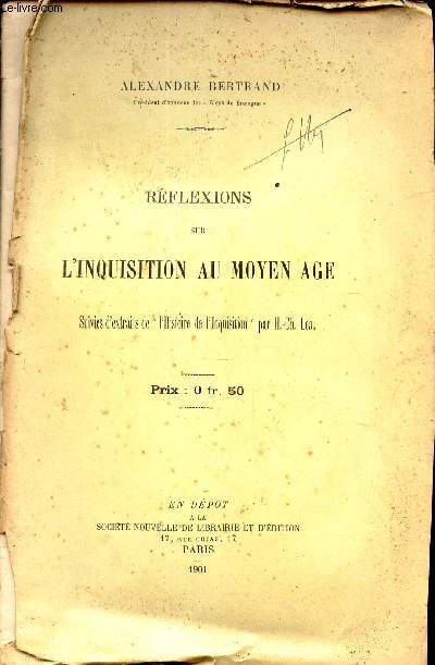 REFLEXIONS SUR L'INQUISITION AU MOYEN AGE - suivies d'exrtaits de l'Histoire de l'Inquisition par H-Ch Lea.