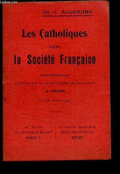 LES CATHOLIQUES DANS LA SOCIETE FRANCAISE - Conference organise par le Cercle d'etudes de Saint Sever a Rouen le 28 avril 1907.