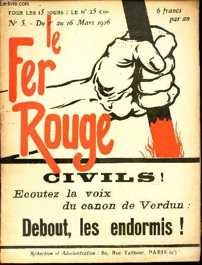 LE FER ROUGE - N5 - du 1er au 16 mars 1916 / CIVILS! ECOUTEZ LA VOIX DU CANON DE vERDUN / DEBOUT, LES ENDORMIS!.