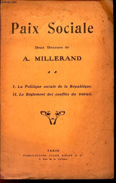 PAIX SOCIALE - DEUX DISCOURS DE A. MILLERAND - I - LA POLITIQUE SOCIALE DE LA REPUBLIQUE - II - LE REGLEMENT DES CONFLITS DU TRAVAIL.