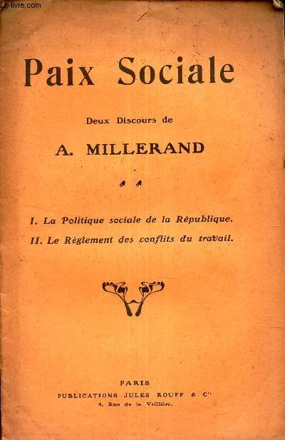 PAIX SOCIALE - DEUX DISCOURS DE A. MILLERAND - I - LA POLITIQUE SOCIALE DE LA REPUBLIQUE - II - LE REGLEMENT DES CONFLITS DU TRAVAIL.