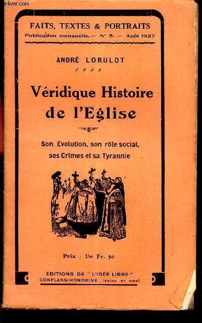 FAITS, TEXTES ET PORTRAITS / N5 -AOUT 1927 / VERIDIQUE HISTOIRE DE L'EGLISE - Son evolution, son role social, ses Crimes et sa Tyrannie.