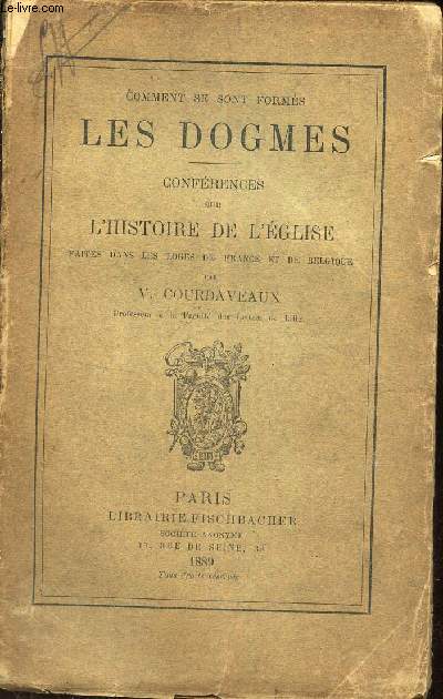 CONFERENCES SUR L'HISTOIRE DE L'EGLISE FAITES DANS LES LOGES DE FRANCE ET DE BELGIQUE / COMMENT SE SONT FORMES LES DOGMES