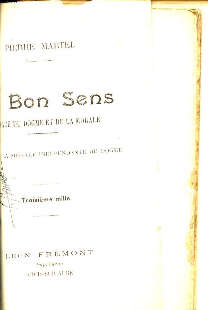 LE BON SENS EN FACE DU DOGME ET DE LA MORALE - ESSAI SUR LA MORALE INDEPENDANTE DU DOGME.