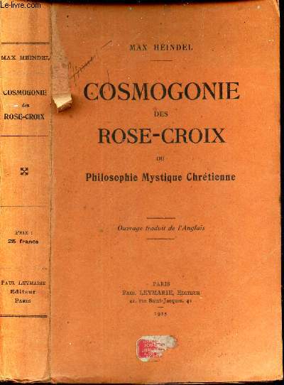 COSMOGONIE DES ROSE-CROIX ou PHILOSOPHIE MYSTIQUE CHRETIENNE / Trait lmentaire sur l'volution passe de l'Homme, sa constitution prsente et son dveloppement futur. Son message et sa Mission - Un intellect quilibr - Un cour sensible - Un corps sain