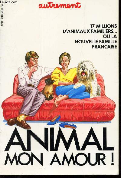 ANIMAL MON AMOUR ! - 17 millions d'animaux familiers ... ou la nouvelle famille francaise.