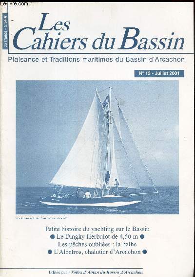 LES CAHIERS DU BASSIN - N13 - JUILLET 2001 / Petite histoire yachting sur le Bassin / Le Dinghy Herbulot de 4,50m / Les peches oublies: la Halhe / L'Albatros, chalutier d'Arcachon.