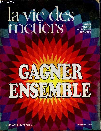 LA VIE DES METIERS - SUPPLEMENT N288 - NOVEMBRE 1970 - DEFENSE ET PROMOTION DE L'ENTREPRISE INEPENDANTE - GAGNER L'ENSEMBLE