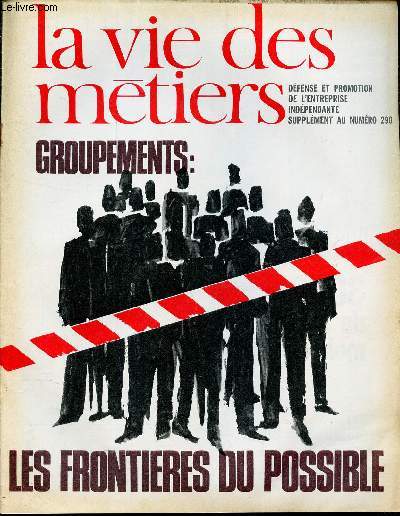 LA VIE DES METIERS - SUPPLEMENT N290 - DEFENSE ET PROMOTION DE L'ENTREPRISE INDEPENDANTE - GROUPEMENTS: LES FRONTIERES DU POSSIBLE