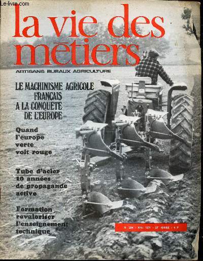 LA VIE DES METIERS - N294 - MAI 1971 - LE MACHINISME AGRICOLE FRANCAIS A LA CONQUETE D EL'EUROPE - QUAND L'EUROPE VERTE VOIT ROUGE - TUBE D'ACIER: 10 ANNEES DE PROPAGANDE ACTIVE - FORMATION: REVALORISER L'ENSEIGNEMENT TECHNIQUE
