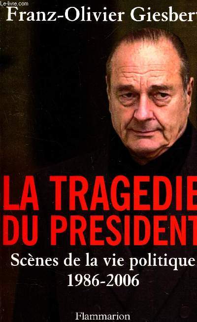 LA TRAGEDIE DU PRESIDENT - SCENES DE LA VIE POLITIQUE 1986-2006.