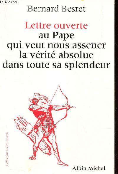 LETTRE OUVERTE AU PAPE QUI VEUT NOUS ASSENER LA VERITE ABSOLUE DANS TOUTE SA SPLENDEUR.