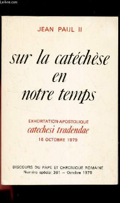 SUR LE CATECHESE EN NOTRE TEMPS - exhortation apostolique Catechesi tredendae - 16 octobre 1979. / Discours du Pape et chronique romaine - numero special 361 - Octobre 1979.