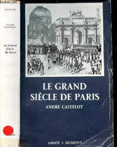 LE GRAND SIECLE DE PARIS - De la prise de la Bastille a l'effondrement de la Commune.