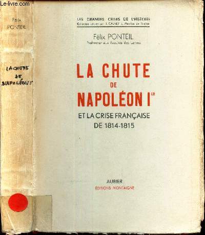 LA CHUTE DE NAPOLEON 1er - ET LA CRISE FRANCAISE DE 1814-1815.
