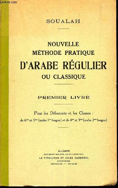 NOUVELLE METHODE PRATIQUE D'ARABE REGULIER OU CLASSIQUE - PREMIER LIVRE: pour les debutants et les classes : de 6e et 5e (arabe 1ere langue) et de 4e et 3e (arabe (2e langue)