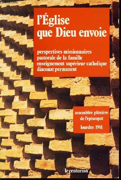 LOURDES 1981. ASSEMBLEE PLENIERE DE L'EPISCOPAT FRANCAIS. L'EGLISE QUE DIEU ENVOIE. Les perspectives missionnaires de l'Eglise en France, La pastorale de la famille, L'enseignement suprieur catholique, Le diaconat permanent.