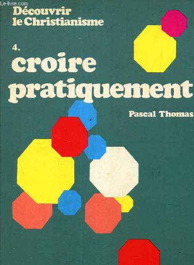 CROIRE PRATIQUEMENT - TOME 4 / DECOUVRIE LE CHRISTIANISME.