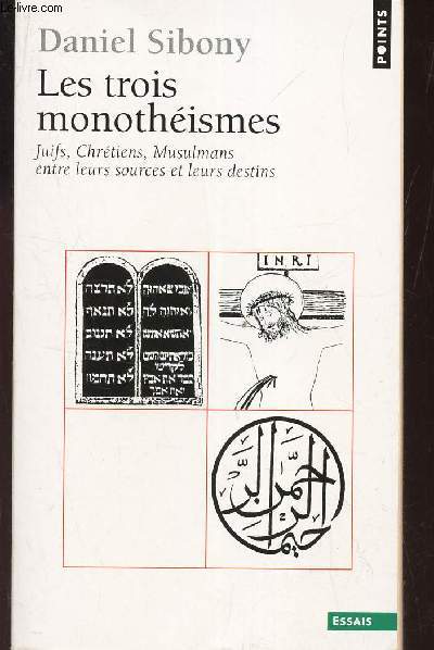 LES TROIS MONOTHEISMES - Juifs, Chrtiens, Musulmans entre leurs sources et leurs destins.