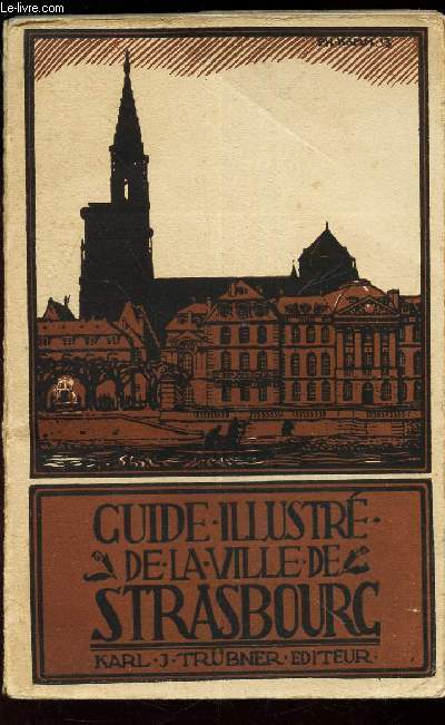 GUIDE ILLUSTRE DE LA VILLE DE STRASBOURG ET DE LA CATHEDRALE