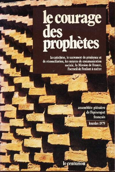 LE COURAGE DES PROPHETES - la catechse, le sacrement de penitence et de reconciliation, les moyens de communication sociale, la Mission de France, l'acueil de l'enfant  naitre.