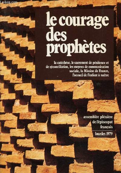 LE COURAGE DES PROPHETES - LA catechese, le sacrement de penitence et de reconciliation, les moyens de communication sociale, La Mission de France, l'accueil de l'enfant a naitre. LOURDES 1979.