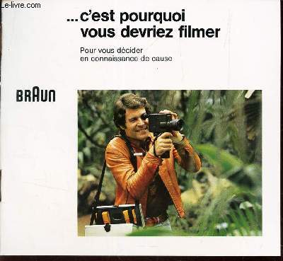 BROCHURE : BRAUN - ... C'EST POURQUOI VOUS DEVRIEZ FILMER - pour vous decider en connaissance de cause.