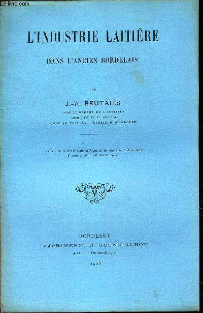 L'INDUSTRIE LAITIERE DANS L'ANCIEN BORDELAIS. (extrait de la Revue Philomathique de Bordeaux et du Sud-Ouest - 8e annee - N2 - 1er fevrier 1905).