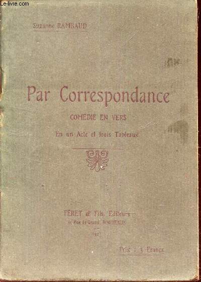 PAR CORRESPONDANCE - COMEDIE EN VERS - EN UN ACTE ET TROIS TABLEAUX.