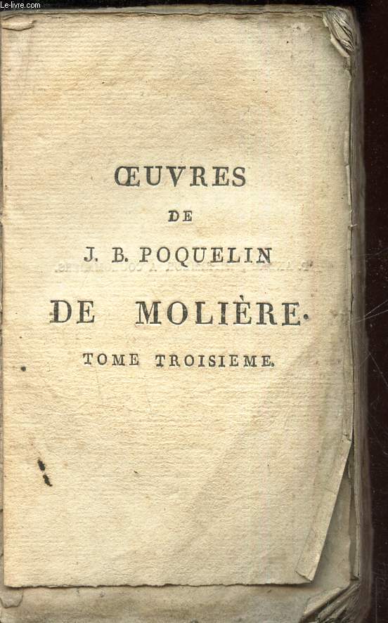 OEUVRES DE J.B. POQUELIN DE MOLIERE - TOME TROISIEME / L'impromptu de Versailles - La princesse d'Elide - Le mariage forc - Le mariage for, ballet du roi - Le festin de Pierre - L'amour Medecin.