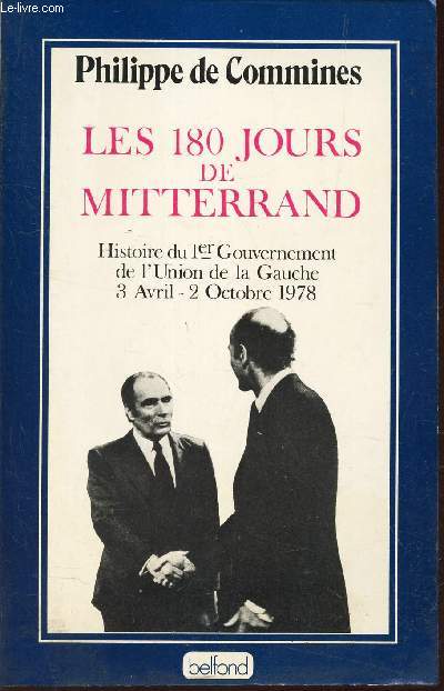 LES 180 JOURS DE MITTERRAND - Histoire du 1er gouvernement de l'Union de la Gauche, 3 Avril-2 Octobre 1978.