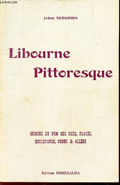 LIBOURNE PITTORESQUE - Origine du nom des rues, places, boulevards, cours & alles.