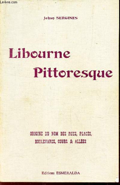 LIBOURNE PITTORESQUE - Origine du nom des rues, places, boulevards, cours & alles.