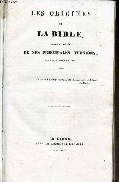 LES ORIGINES DE LA BIBLIE - SUIVIES DE L'ANALYSE DE SES PRINCIPALES VERSIONS - depuis Mose jusqu' nos jours.