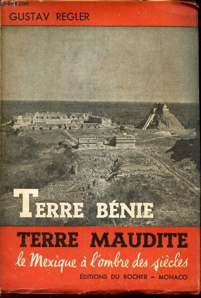 TERRE BENIE TERRE MAUDITE - LE MEXIQUE A L'OMBRE DES SIECLES