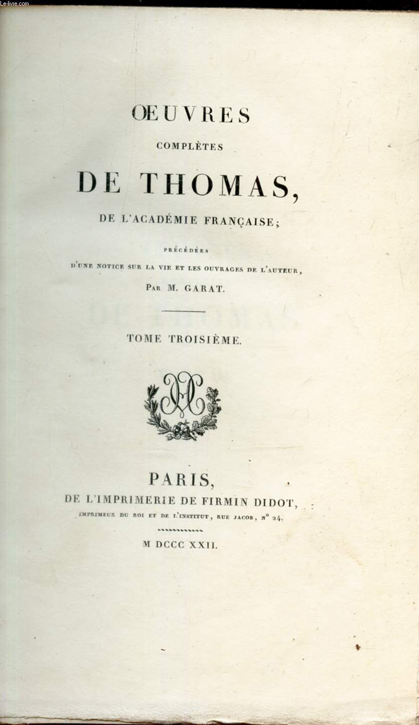 OEUVRES DE THOMAS - TOME TROISIEME /Prcdes d'une notice sur al vie et les ouvrages de l'auteur par M GARAT. / Eloge de Ren Dugay-trouin / Note sur l'eloge de Ren Dugay-Trouin / Eloge de Maximilien de Bthube, duc de Sully/ Eloge de Henri-Franois....