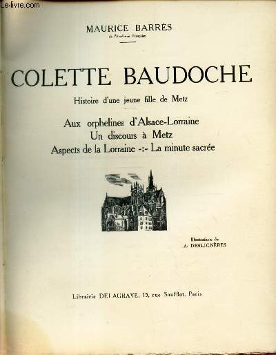 COLETTE BAUDOCHE / Histoire d'une jeune fille de Metz. Aux orphelines d'Alsace-Lorraine. Un discours  Metz. Aspects de la Lorraine. La minute sacre.