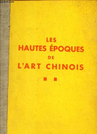 LES HAUTES EPOQUES DE L'ART CHINOIS - D'aprs les Collections du Muse Cernuschi.