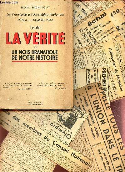 TOUTE LA VERITE SUR UN MOIS DRAMATIQUE DE NOTRE HISTOIRE. / DE L ARMISTICE A L ASSEMBL NATIONALE 15 JUIN-15 JUILLET 1940.