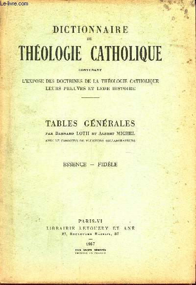 TABLES GENERALES : ESSENCE - FIDELE / DICTIONNAIRE DE THEOLOGIE CATHOLIQUE CONTENANT L'EXPOSE DES DOCTRINES DE LA THEOLOGIE CATHOLIQUE, LEURS PREUVES ET LEUR HISTOIRE.