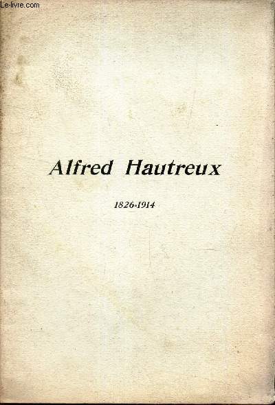 ALFRED HAUTREUX - 1826-914 - NOTICE BIBLIOGRAPHIQUE et LISTE DES TRAVAUX