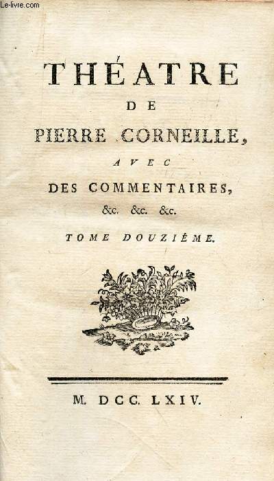 THEATRE DE P. CORNEILLE, AVEC DES COMMENTAIRES e&c, &c, &c. / TOME DOUZIEME.