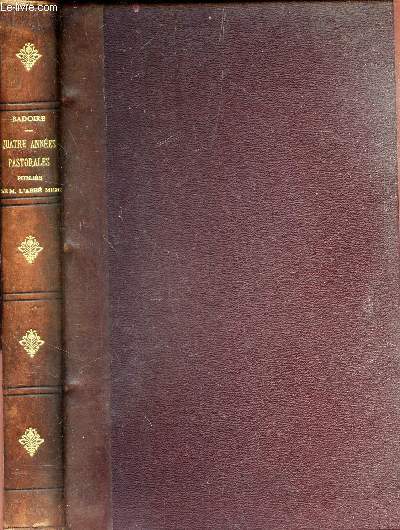 QUATRE ANNEES PASTORALES ou PRONES POUR LES DIMANCHES ET FETES DE QUATRE ANNEES CONSECUTIVES - prcds des prones dogmatiques, historiques et moraux sur le Saint sacrifice de la messe.