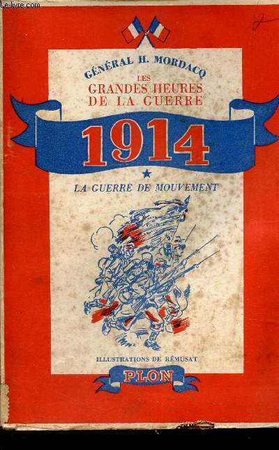 LES GRANDES HEURES DE LA GUERRE - 1914 : TOME 1 : LA GUERRE DU MOUVEMENT.